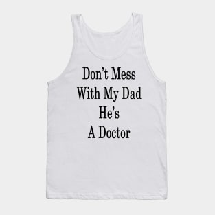 Don't Mess With My Dad He's A Doctor Tank Top